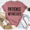 Patience Is When You Have Too Many Witnesses Tee
