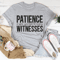 Patience Is When You Have Too Many Witnesses Tee