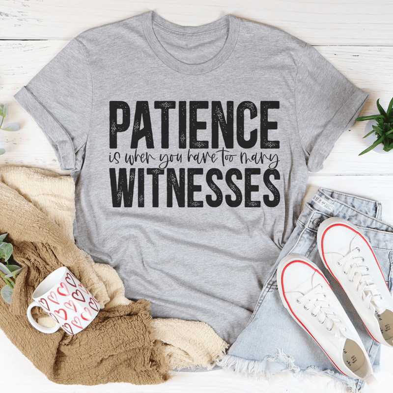 Patience Is When You Have Too Many Witnesses Tee