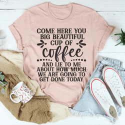 big beautiful cup of coffee tee