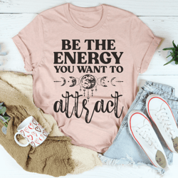 Be The Energy You Want To Attract Tee