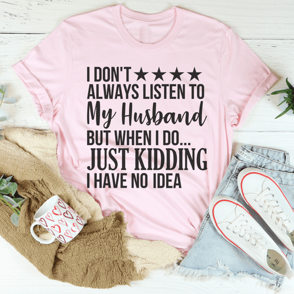 I Don't Always Listen To My Husband Tee