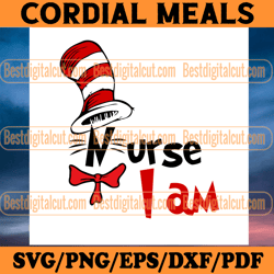 nurse i am svg, dr seuss svg, cat in the hat svg, read across america, dr seuss quotes, nurse svg, gift for nurse, nursi