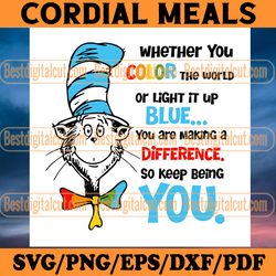whether you color the world or light it up blue dr seuss, trending svg, dr seuss svg, keep being you, being you svg, mak