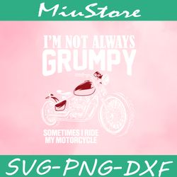 i'm not always grumpy sometimes i ride my motorcycle svg,png,dxf,cricut