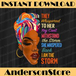I Am The Storm - African American Melanin Black Afro Queen Juneteenth, Black History Month, BLM, Freedom, Black woman