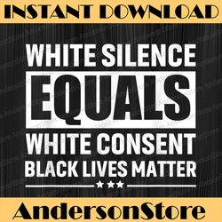 white silence equals white consent black lives matter juneteenth, black history month, blm, freedom, black woman