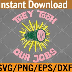 they took our jobs funny sarcastic svg, eps, png, dxf, digital download