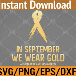 childhood cancer awareness month in september we wear gold svg, eps, png, dxf, digital download
