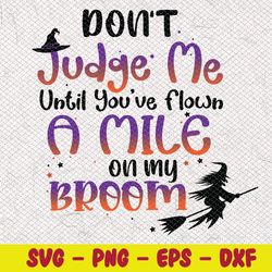 don't judge me until you've flown a mile on my broom svg, eps, png, dxf, digital download