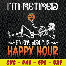 i'm retired every hour is happy hour svg, eps, png, dxf, digital download