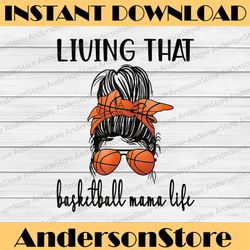Basketball Mama Life Messy Bun Mother Of A Basketballer Happy Mother's Day PNG Sublimation Design