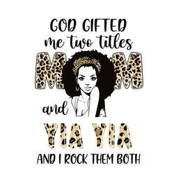 God Gifted Me Two Titles Mom And Yia Yia Leopard Svg, Mothers Day Svg, Mothers Gift Svg, African American Svg, Yia Yia S