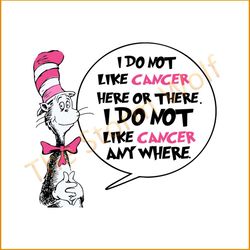 I do not like cancer here or there svg, trending svg, dr seuss svg, dr seuss gifts, cat in the hat svg, hat svg, cat svg