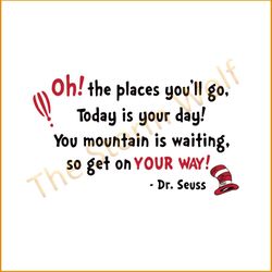 Oh! The Places You'll Go, Today Is Your Day! You Mountain Is Waiting So Get On Your Way! Svg, Dr Seuss Svg, Dr. Seuss Sv