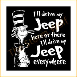 I'll Drive My Jeep Here Or There I'll Drive My Jeep Everywhere Svg, The Cat In The Hat Svg, Dr Seuss Svg, Dr. Seuss Svg,