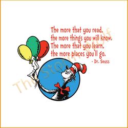The More That You Read The More Thing's You Will Know The More That You Learn The More Places You'll Go Svg, Dr Seuss Sv