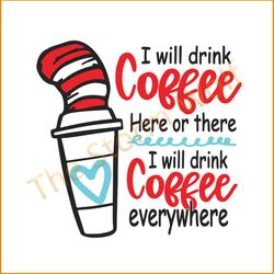 I Will Drink Coffee Here Or There I Will Drink Coffee Everywhere Svg, Dr Seuss Svg, Dr. Seuss Svg, Thing One Svg, Thing