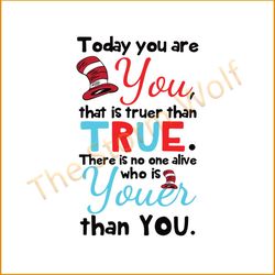 Today You Are You That Is Truer Than True There Is No One Alive Who Is Youer Than You Svg, Dr Seuss Svg, Dr. Seuss Svg,