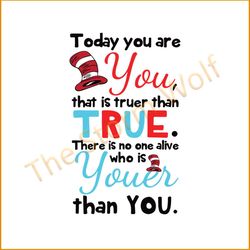 today you are you that is truer than true there is no one alive who is youer than you svg, dr seuss svg, dr. seuss svg,