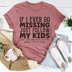 If I Ever Go Missing Just Follow My Kids Tee