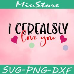 i cerealsly love you svg, funny valentine's day svg,png,dxf,cricut