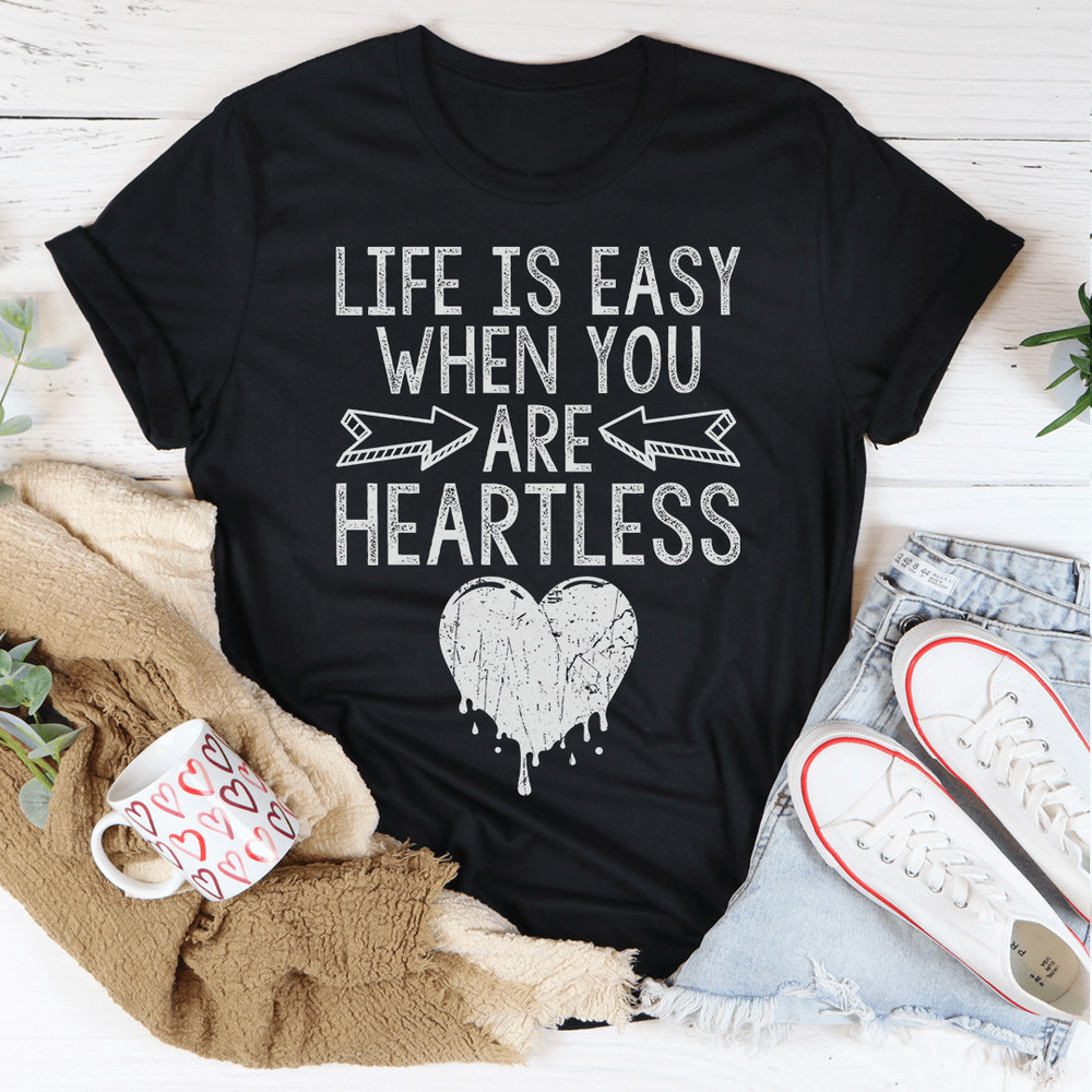 Life Is Easy When You Are Heartless Tee