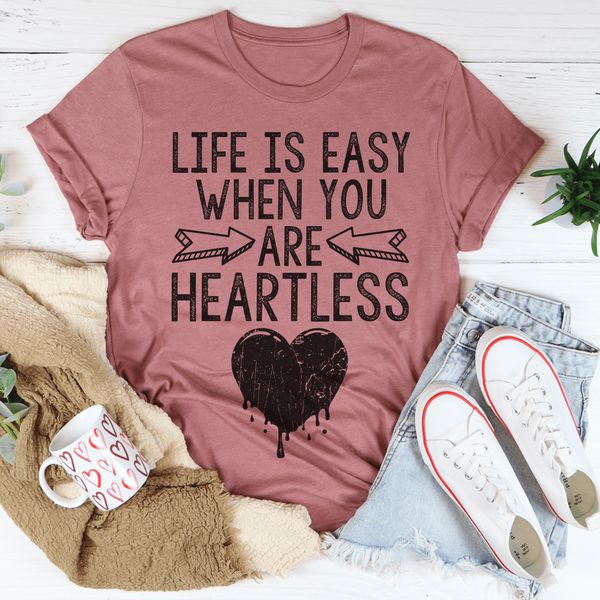 Life Is Easy When You Are Heartless Tee