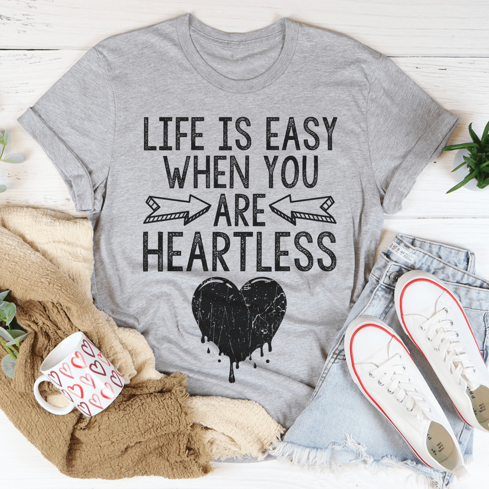 Life Is Easy When You Are Heartless Tee