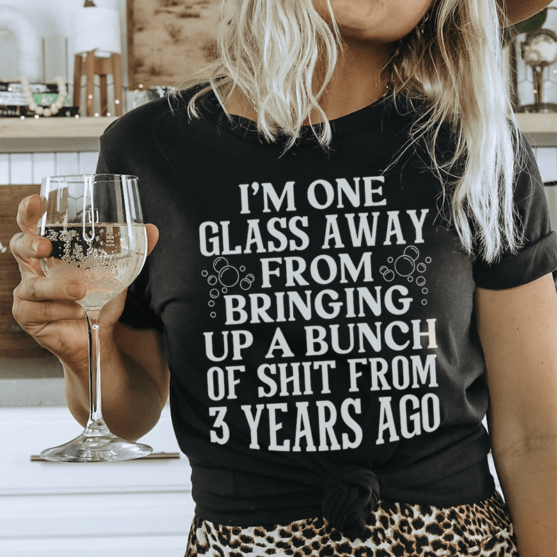I'm One Glass Away Tee