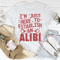 I'm Just Here To Establish An Alibi Tee