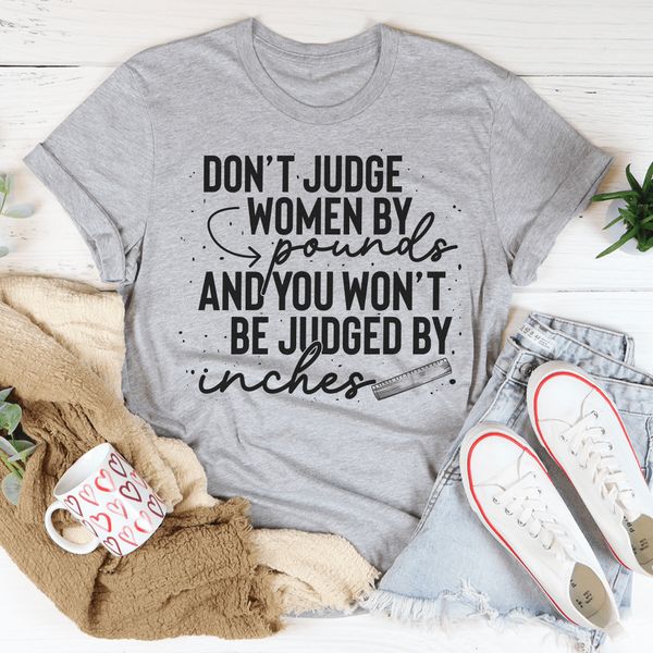 Don't Judge Women By Pounds And You Won't Be Judged By Inches Tee