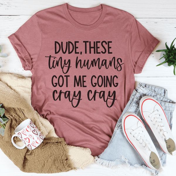 dude-these-tiny-humans-got-me-going-cray-cray-tee-peachy-sunday-t-shirt-33256434794654_800x.png