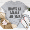 How's Ya Mama An 'Em Tee