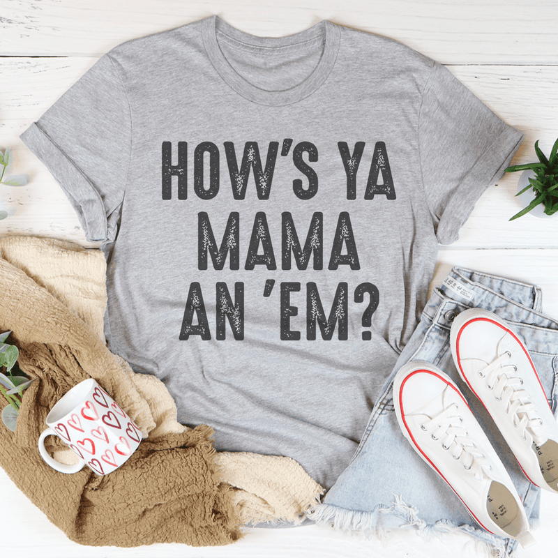How's Ya Mama An 'Em Tee