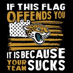 If This Jacksonville Jaguars Flag Offends You Your Team Sucks Svg, NFL Svg, Cricut File, Clipart, Football Svg, Sport Sv