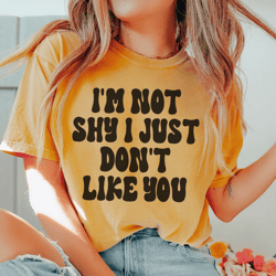 i'm not shy i just don't like you tee