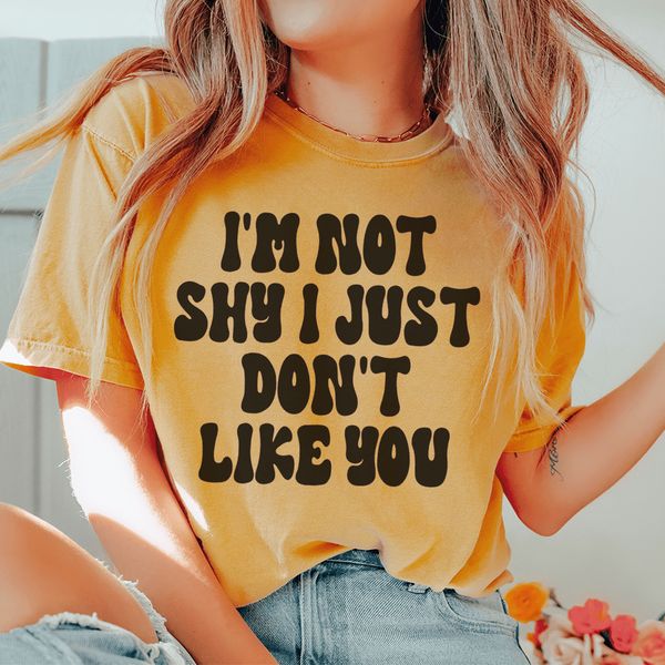 I'm Not Shy I Just Don't Like You Tee