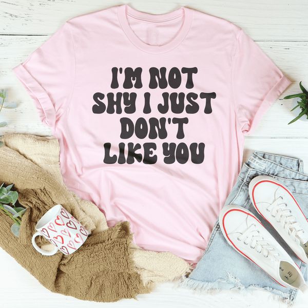 I'm Not Shy I Just Don't Like You Tee