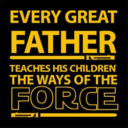 every great father teaches his children the way of the force svg, fathers day svg, happy fathers day, father gift svg, d