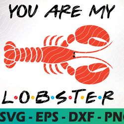 you are my lobster, friends digital file, friends tv show logo svg file, instand download, friends svg png eps dxf