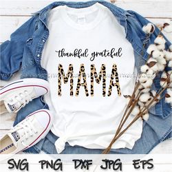 Thankful Grateful Mama svg, Leopard fall svg, Thanksgiving Mama Svg, Thanksgiving Shirt png, Thanksgiving Mama Shirt png