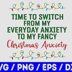 time to switch from my everyday anxiety to my fancy christmas anxiety svg, eps, png, dxf, digital download