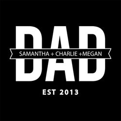 dad samantha charlie megan est 2013 svg, fathers day svg, happy fathers day, father gift svg, daddy svg, daddy gift, dad