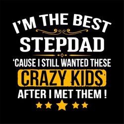 i'm the best stepdad cause i still wanted these crazy kids svg, fathers day svg, happy fathers day, father gift svg, dad