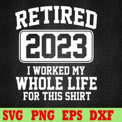 retired 2023 retirement humor svg, eps, png, dxf, digital download