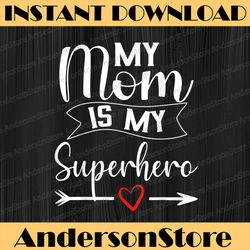 my mom is my superhero mother's day,mom birthday happy mother's day png sublimation design