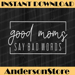 good moms say bad words mother's day happy mother's day png sublimation design