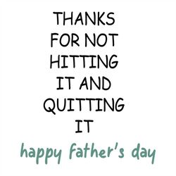thanks for not hitting it and quitting it svg, fathers day svg, happy fathers day, father gift svg, daddy svg, daddy gif