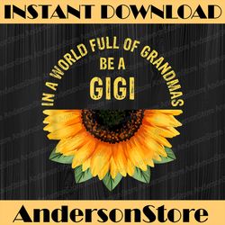 in a world full of grandmas be a gigi sunflower mother's day happy mother's day png sublimation design